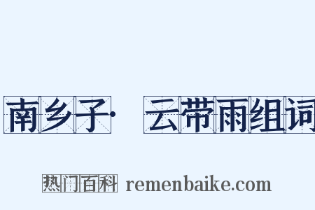 南乡子·云带雨组词是什么意思的图片